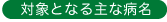 対象となる主な病名